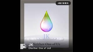 JK《Neither One of Us》30S