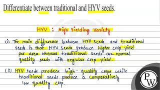 Differentiate between traditional and HYV seeds. HYV: High Yielding...