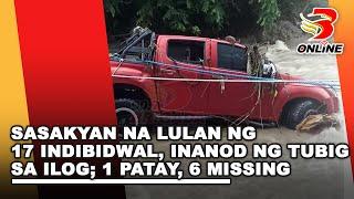 Sasakyan na lulan ng 17 indibidwal, inanod ng tubig sa ilog;1 patay, 6 missing 1