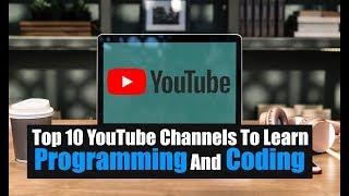 Top 10 YouTube Channels To Learn Programming And Coding