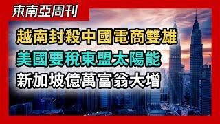 越南封殺中國電商拼多多，美國對東南亞太陽能加收關稅，新加坡成全球億萬富翁首選目的地，日本為何拋棄泰國擁抱越南？（東南亞週刊 018 期）