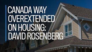 Canada 'way overextended' in housing: David Rosenberg