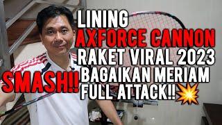 LINING AXFORCE CANNON RAKET VIRAL 2023 SMASH BAGAIKAN MERIAM FULL ATTACK!!