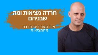 חרדה מציאות ומה שבניהם - לשחרור חסימה שלחו הודעה למספר 0522902953