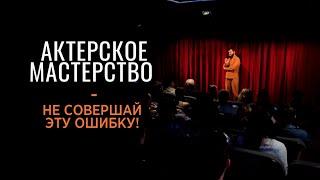 Актерское мастерство - не совершай эту ошибку!