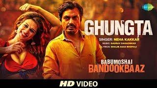 Ghungta | Babumoshai Bandookbaaz | Nawazuddin Siddiqui | Neha Kakkar | Shraddha Das