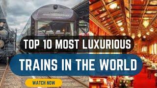 Top 10 Most Luxurious Trains In The World