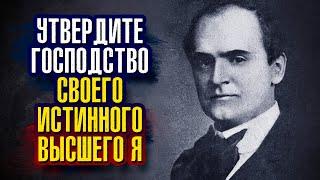 Уильям Уокер Аткинсон. Я утверждаю господство своего истинного высшего Я!