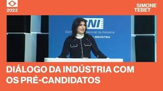 Simone Tebet - Diálogo da Indústria com os pré-candidatos à Presidência da República