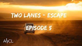 TWO LANES  - Escape | Episode #5