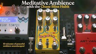 Meditative Ambience - Soundscapes with the Chase Bliss Habit & Hologram Microcosm