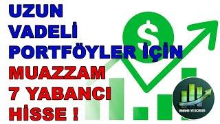 YÜKSEK POTANSİYELLİ 7 YABANCI HİSSE SENEDİ ! [UZUN VADELİ YATIRIMA UYGUN]