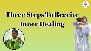 Three Steps To Receive Inner Healing - Fr Antony Parankimalil VC