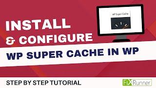 How to Install and Configure WP Super Cache in WordPress