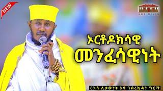  || ኦርቶዶክሳዊ መንፈሳዊነት || እጅግ ድንቅ ትምህርት በርእሰ ሊቃውንት አባ ገብረኪዳን ግርማ  Aba Gebrekidan New Sibket  2024