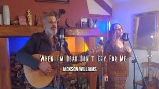 When I'm dead, don't cry for me | Jackson Williams | Original Song