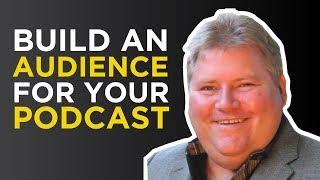 How To Build An Audience For Your Podcast | James Martell