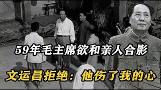 59年毛主席重回韶山欲和亲人合影，文运昌直接拒绝：他伤了我的心