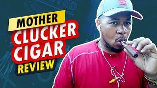 MOTHER CLUCKER CIGAR REVIEW