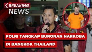 BREAKING NEWS - Polri Tangkap Buronan Bandar Narkoba di Bangkok Thailand