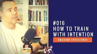 How to Train with Intention || Chasing Excellence with Ben Bergeron || Ep#016