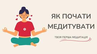 ЯК ПОЧАТИ МЕДИТУВАТИ | ТВОЯ ПЕРША МЕДИТАЦІЯ