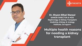 What are the multiple health reasons behind a kidney transplant | Dr. Shyam Bihari Bansal | Medanta