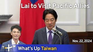 Lai To Visit Pacific Allies, What's Up Taiwan – News at 20:00, November 22, 2024｜TaiwanPlus News