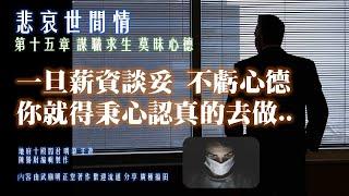 悲哀世間情 第十五章 謀職求生 莫昧心德  你是受顧者 不管做何事 一旦薪資談妥 你就得秉心認真的去做 不要陽奉陰違..