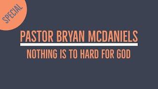 Pastor Bryan McDaniels | Nothing Is To Hard For God | Special Sunday Morning Service