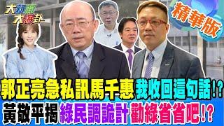 郭正亮急私訊馬千惠"我收回這句話"!?黃敬平揭綠民調詭計勸綠省省吧!?【#大新聞大爆卦】精華版2 20240916@大新聞大爆卦HotNewsTalk