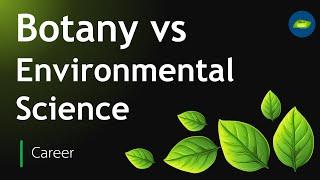 Botany vs Environmental Sciences | Scope | Opportunities | Basic Science Series