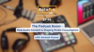 Ep 46 - The Podcast Boom: How Audio Content is Shaping Media Consumption