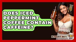 Does Iced Peppermint Coffee Contain Caffeine? - Beverage Buff