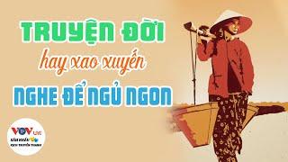 Truyện Đời Hay Xao Xuyến - Nghe Để Ngủ Ngon | Sân Khấu Kịch Truyền Thanh Đài Tiếng Nói Việt Nam VOV