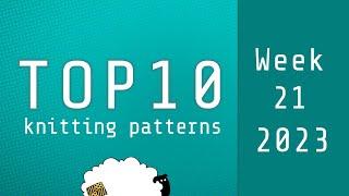 Top 10 Knitting Patterns | Week 21 of 2023 | Based on 'Hot Right Now' on Ravelry