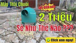 Máy Thái Chuối Mịn Có Giá 2 Triệu Sẽ Như Thế Nào ?