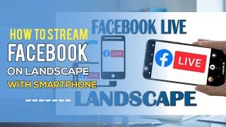 STREAM FACEBOOK LIVE ON LANDSCAPE MODE USING SMARTPHONE