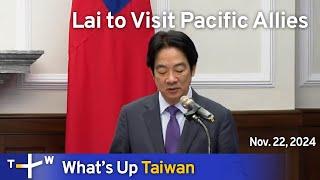 Lai to Visit Pacific Allies, What's Up Taiwan – News at 14:00, November 22, 2024｜TaiwanPlus News