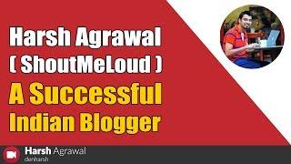 Harsh Agrawal ShoutMeLoud Story: A Successful Indian Blogger