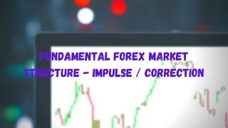 Fundamental Forex Market Structure - Impulse / Correction