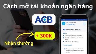 Cách mở tài khoản ACB online trên điện thoại - Nhận thưởng 300.000đ