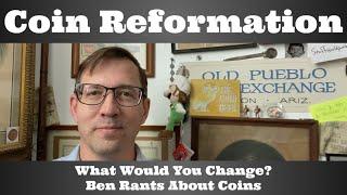 Coin Reformation - What Would You Change? Ben Rants About Coins