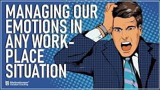 Managing Our Emotions in Any Workplace Situation