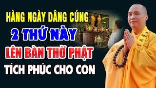 Hàng Ngày Dâng Cúng 2 Thứ Này Lên Bàn Thờ Phật TÍCH ĐẠI PHÚC CHO CON CÁI | Thầy Thích Đạo Thịnh