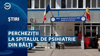 PERCHEZIȚII LA SPITALUL DE PSIHIATRIE DIN BĂLȚI