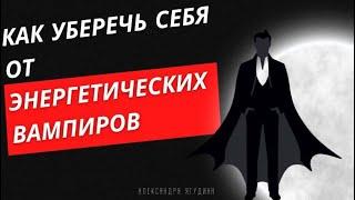 Как уберечь себя от энергетических вампиров. Александра Ягудина