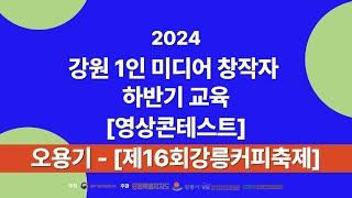 2024강원1인미디어창작자하반기교육 영상 콘테스트 작품 오용기