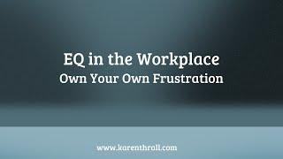 EQ in the Workplace:  Own Your Own Frustration with Ben Smith