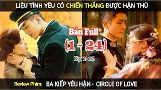 Review phim: Ba Kiếp Yêu Hận – Circle of Love/Bản full 1-24/Ep 1-13. Tình yêu có chiến thắng hận thù